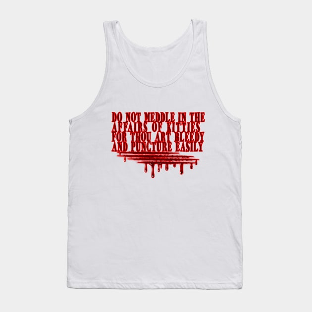 Do not meddle in the affairs of kitties for thou art bleedy & puncture easily Tank Top by YouAreHere